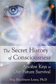 Cover of: The Secret History Of Consciousness Ancient Keys To Our Future Survival by 