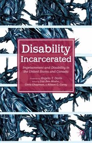 Disability Incarcerated Imprisonment And Disability In The United States And Canada by Liat Ben-Moshe, Angela Y. Davis, Chris Chapman, Allison C. Carey