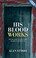 Cover of: His Blood Works The Meaning Of The Word Blood In Scripture