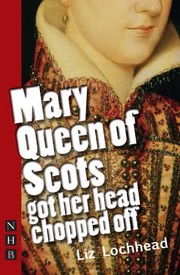 Mary Queen Of Scots Got Her Head Chopped Off by Liz Lochhead