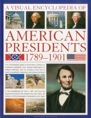 Cover of: A Visual Encyclopedia Of American Presidents 17891901 A Chronological Guide To More Than A Century Of American Presidents From George Washingtons Uncontested And Popular Election In 1789 To William Mckinleys Untimely Assassination In 1901