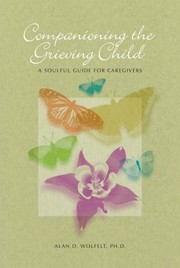 Companioning The Bereaved Child A Soulful Guide For Caregivers by Alan D. Wolfelt