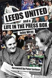 Cover of: Leeds United And A Life In The Press Box