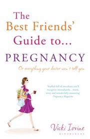 Cover of: The Best Friends Guide To Pregnancy Or Everything Your Doctor Wont Tell You