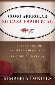 Cover of: Cmo Arreglar Su Casa Espiritual Libere Su Vida De Las Fuerzas Demonacas Y La Opresin Satnica