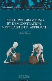 Robot Programming By Demonstration A Probabilistic Approach by Sylvain Calinon