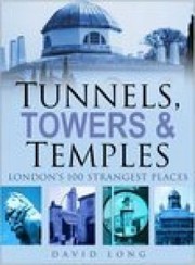 Cover of: Tunnels Towers Temples Londons 100 Strangest Places
