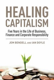 Cover of: Healing Capitalism Five Years In The Life Of Business Finance And Corporate Responsibility by 