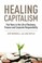 Cover of: Healing Capitalism Five Years In The Life Of Business Finance And Corporate Responsibility