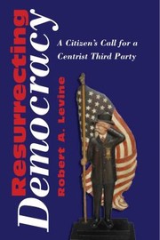 Cover of: Resurrecting Democracy A Citizens Call For A Centrist Third Party by 