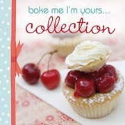 Cover of: Bake Me Im Yours Collection Infinite Ways To Indulge In Cupcakes Cookies And Chocolate