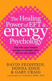 Cover of: The Healing Power Of Eft And Energy Psychology Tap Into Your Bodys Energy To Change Your Life For The Better by 