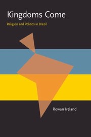 Kingdoms Come Religion And Politics In Brazil by Rowan Ireland