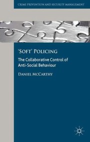 Cover of: Soft Policing The Collaborative Control Of Antisocial Behaviour