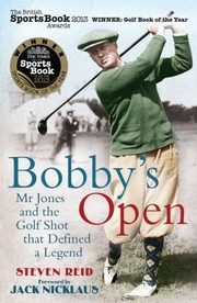 Bobbys Open Mr Jones And The Golf Shot That Defined A Legend by Steven Reid