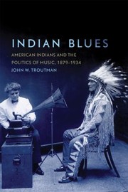 Cover of: Indian Blues American Indians And The Politics Of Music 18791934 by 