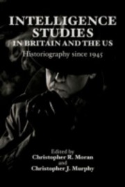 Cover of: Intelligence Studies In Britain And The Us Historiography Since 1945