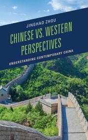 Chinese Vs Western Perspectives Understanding Contemporary China by Jinghao Zhou