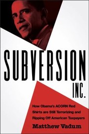 Subversion Inc How Obamas Acorn Red Shirts Are Still Terrorizing And Ripping Off American Taxpayers by Matthew Vadum