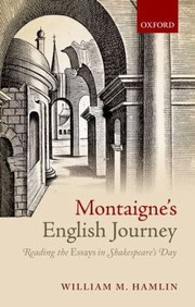Montaignes English Journey Reading The Essays In Shakespeares Day by William M. Hamlin