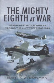 Cover of: The Mighty Eighth At War Usaaf 8th Air Force Bombers Versus The Luftwaffe 19431945