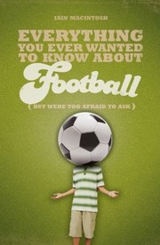 Cover of: Everything You Ever Wanted To Know About Football But Were Too Afraid To Ask by 