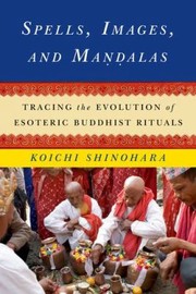 Cover of: Spells Images And Mandalas Tracing The Evolution Of Esoteric Buddhist Rituals