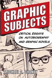 Graphic Subjects Critical Essays On Autobiography And Graphic Novels by Michael A. Chaney