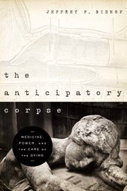 Cover of: The Anticipatory Corpse Medicine Power And The Care Of The Dying