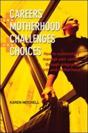 Cover of: Careers And Motherhood Challenges And Choices How To Successfully Manage Your Career Through Pregnancy Birth And Motherhood
