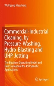 Commercialindustrial Cleaning By Pressurewashing Hydroblasting And Uhpjetting The Business Operating Model And Howto Manual For 450 Specific Applications by Wolfgang Maasberg