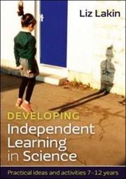 Cover of: Developing Independent Learning In Science Practical Ideas And Activities For 712 Year Olds