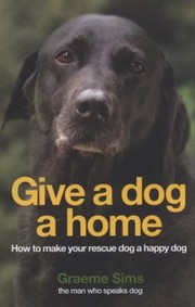 Cover of: Give A Dog A Home How To Make Your Rescue Dog A Happy Dog