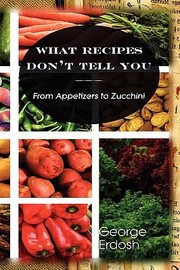 Cover of: What Recipes Dont Tell You From Appetizers To Zucchini