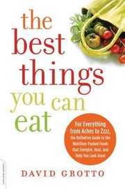 Cover of: The Best Things You Can Eat For Everything From Aches To Zzzz The Definitive Guide To The Nutritionpacked Foods That Energize Heal And Help You Look Great