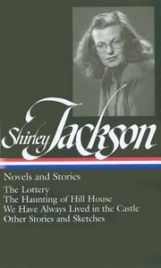 Cover of: Novels And Stories The Lottery The Haunting Of Hill House We Have Always Lived In The Castle Other Stories And Sketches