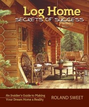 Log Home Secrets Of Success An Insiders Guide To Making Your Dream Home A Reality by Roland Sweet