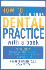Cover of: How To Build Your Dental Practice With A Book 21 Secrets To Dramatically Grow Your Income Credibility And Celebritypower As An Author Right Where You Live by 
