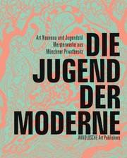 Cover of: Die Jugend Der Moderne Art Nouveau Und Jugendstil Meisterwerke Aus Mnchner Privatbesitz by 