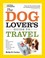Cover of: The Dog Lovers Guide To Travel Best Destinations Hotels Events And Advice To Please Your Petand You
