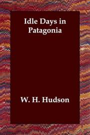 Cover of: Idle Days in Patagonia by W. H. Hudson, W. H. Hudson