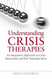 Cover of: Understanding Crisis Therapies An Integrative Approach To Crisis Intervention And Post Traumatic Stress