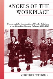 Cover of: Angels Of The Workplace Women And The Construction Of Gender Relations In The Canadian Clothing Industry 18901940