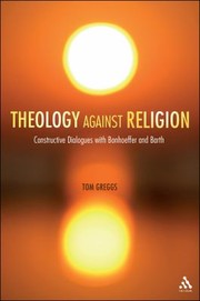 Cover of: Theology Against Religion Constructive Dialogues With Bonhoeffer And Barth