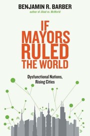 Cover of: If Mayors Ruled The World Dysfunctional Nations Rising Cities by 