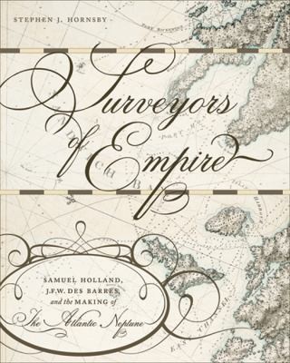 Surveyors Of Empire Samuel Holland Jfw Des Barres And The Making Of The Atlantic Neptune Stephen Hornsby