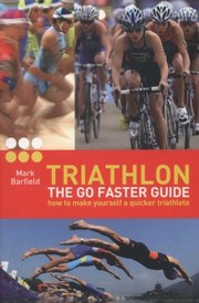 Cover of: Triathlon The Go Faster Guide How To Make Yourself A Quicker Triathlete