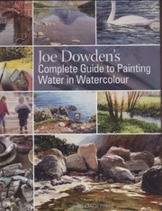 Cover of: Joe Dowdens Complete Guide To Painting Water In Watercolour