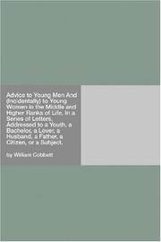 Cover of: Advice to Young Men And (Incidentally) to Young Women in the Middle and Higher Ranks of Life. In a Series of Letters, Addressed to a Youth, a Bachelor, ... Husband, a Father, a Citizen, or a Subject.