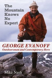 Cover of: The Mountain Knows No Expert George Evanoff Outdoorsman And Contemporary Hero by 